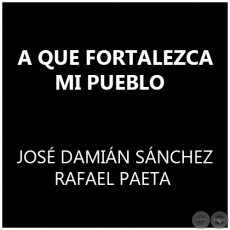  A QUE FORTALEZCA MI PUEBLO - JOSÉ DAMIÁN SÁNCHEZ / RAFAEL PAETA
